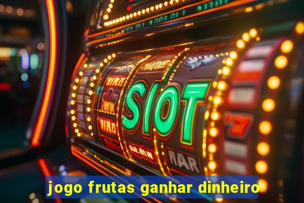 jogo frutas ganhar dinheiro